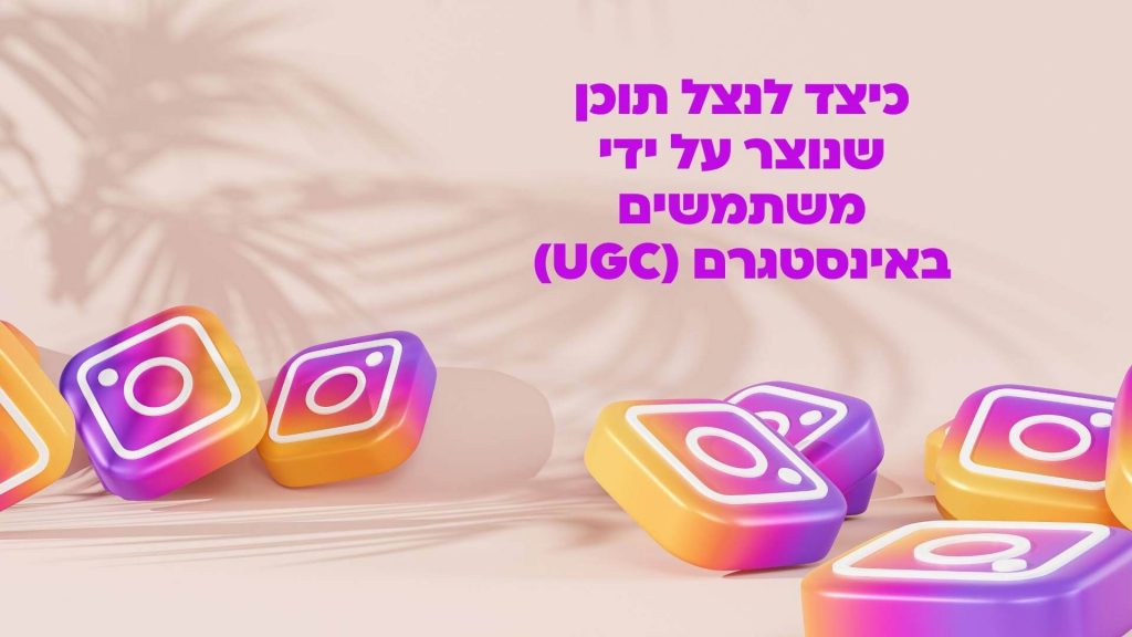 כיצד לנצל תוכן שנוצר על ידי משתמשים באינסטגרם (UGC)